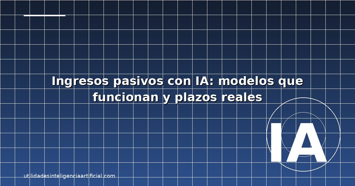 Ingresos Pasivos con IA 2026: Métodos Reales