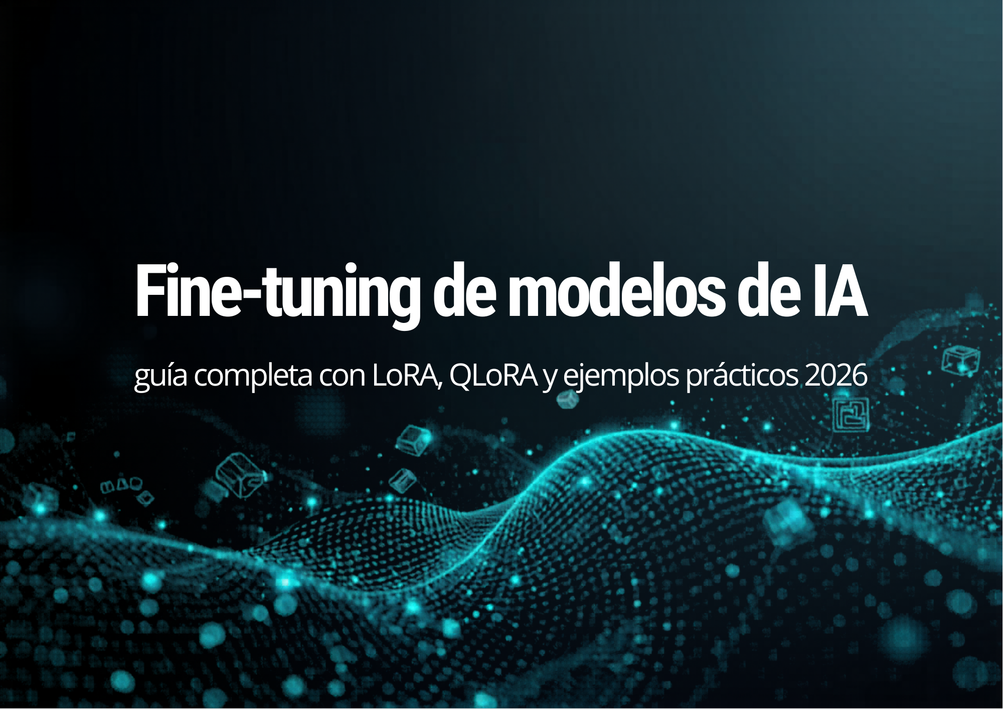 Fine-Tuning de Modelos IA 2026: LoRA y QLoRA